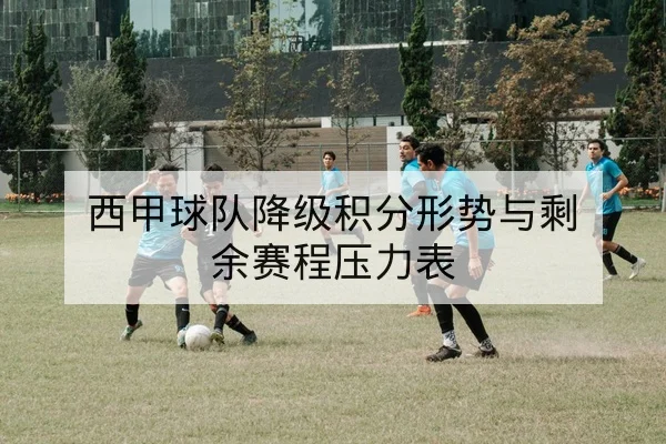西甲球队降级积分形势与剩余赛程压力表