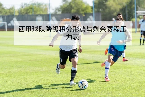 西甲球队降级积分形势与剩余赛程压力表